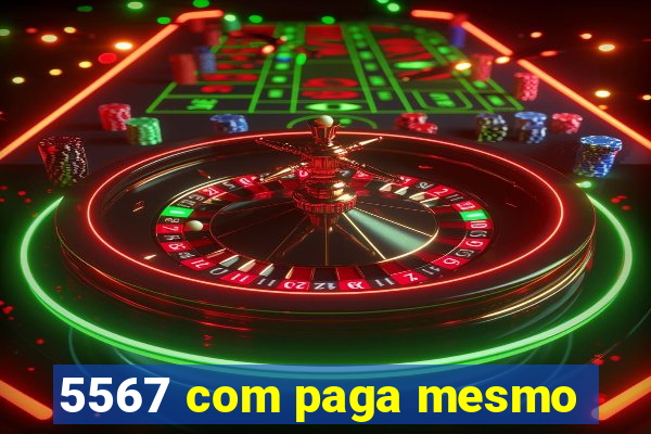 5567 com paga mesmo